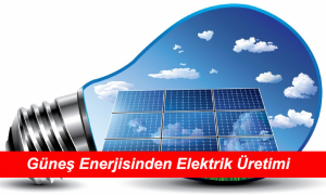 Güneş Enerjisi Elektrik Üretimi Projeleri ve Avantajları