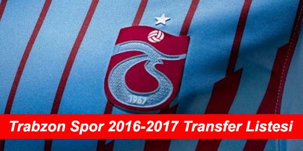 Trabzon Spor’un 2016-2017 Transfer Bombaları Özel Listesi
