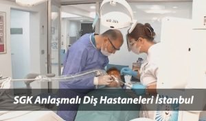 Sgk Anlaşmalı Diş Hastaneleri İstanbul Anadolu ve Avrupa Yakası